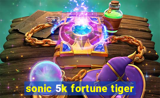 sonic 5k fortune tiger